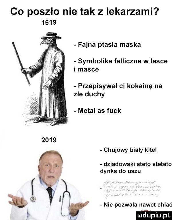 co poszło nie tak z lekarzami      fajna ptasia maska symbolika falliczna w lasce i masce przepisywai ci kokainę na złe duchy metal as funk chujowy biały kite dziadowski snem steteto dynks do uszu nie pozwala nawe chlać