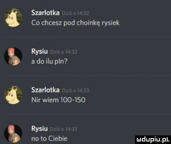 risc szarlotka. co chcesz pod choinkę rysiek rysiu l   do ilu pln szarlotka nar wiem        rysiu no to ciebie