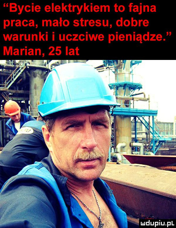 bycie elektrykiem to fajna praca mało stresu dobre warunki i uczciwe pieniądze marian    lat