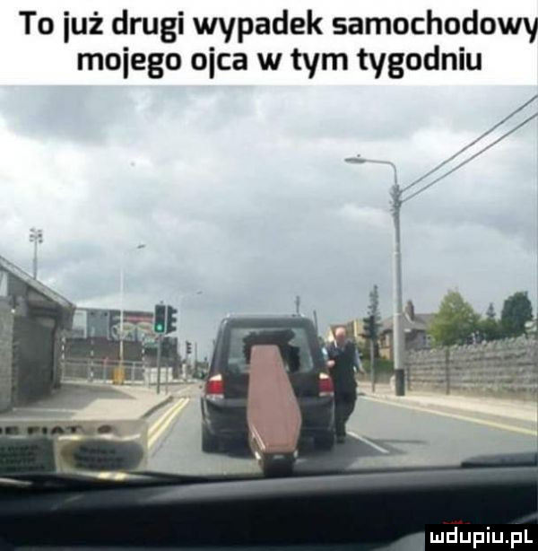 to już drugi wypadek samochodowy mojego ojca w tym tygodniu