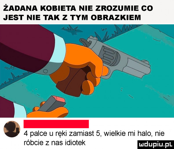 żądana kobieta nie zrozumie co jest nie tak z tym obrazkiem   palce u ręki zamiast   wielkie mi halo nie róbcie z nas idiotek