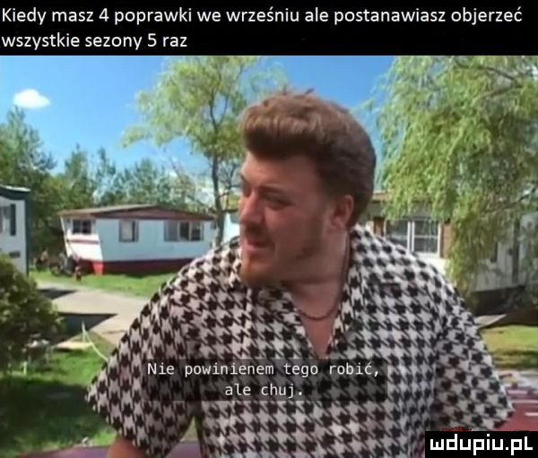 kiedy masz   poprawki we wrześniu ale postanawiasz objerzeć wszystkie sezony   raz   s łó q