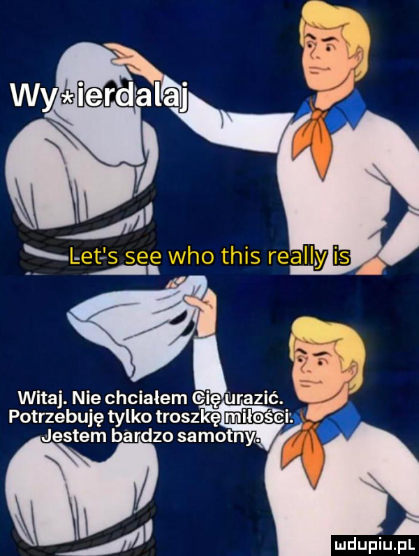 potrzebuję tylko troszkę mileśei. jestem ba rdzo sa mętny. witaj. nie chciałem qlurazić