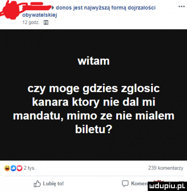 donos jest najwyższą forma acjrzanosm chywalelskle ag e witam czy moge gdzies zglosic kanara ktory nie dal mi mandatu mimo ze nie mialem biletu