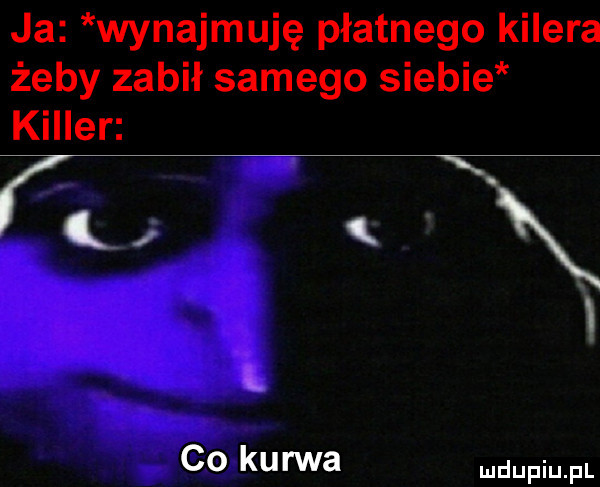 ja wynajmuję płatnego kilera żeby zabił samego siebie killer