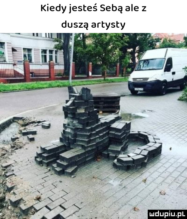 kiedy jesteś sebą ale z duszą artysty ludu iu. l