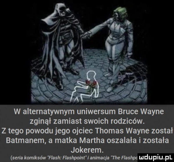 w alternatywnym uniwersum bruce wayne zginął zamiast swoich rodziców. z tego powodu jego ojciec thomas wayne został batmanem a matka martha oszalała i została jokerem. nrizkurirsów fhsłthas łanim ianimaq amłsłm