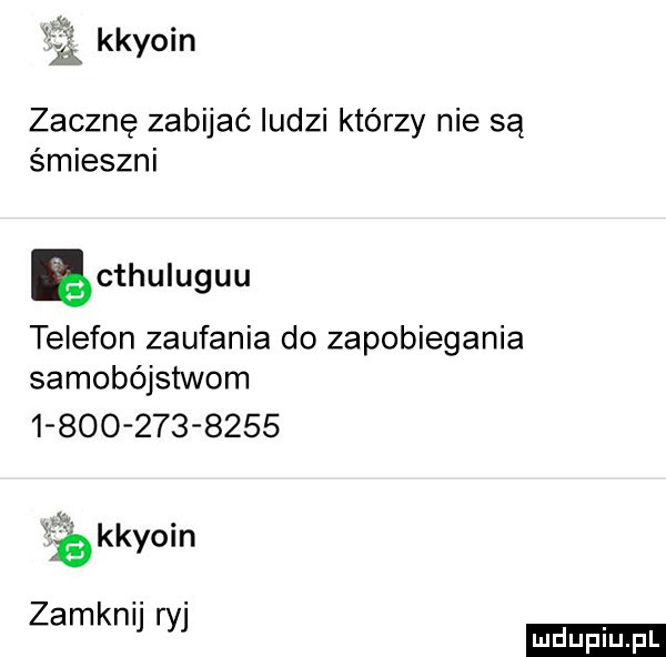 eq kkyoin zacznę zabijać ludzi którzy nie są śmieszni ęcthuluguu telefon zaufania do zapobiegania samobójstwem                i kkyoin zamknij ryj