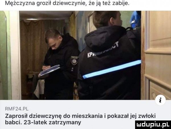 mężczyzna grizli dziewczynie ze ja tez zabije mam w zaprosił dziewczynę do mieszkania i pokazał ibj zwłoki babci.    iatek zatrzymany
