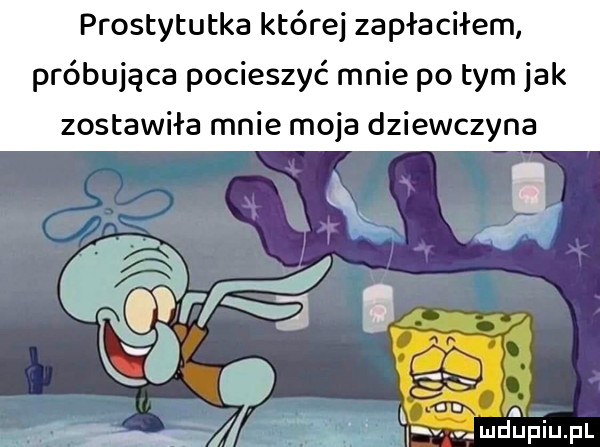 prostytutka której zapłaciłem próbująca pocieszyć mnie po tym jak zostawiła mnie moja dziewczyna