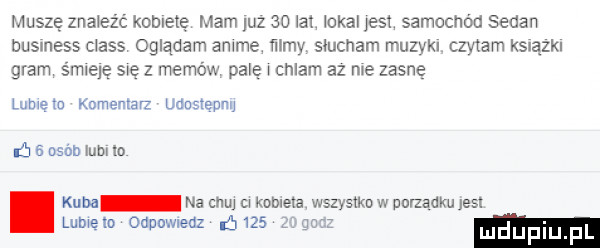 muszę zna ewć kobietę mam luz    a lokal jest samochód sedan bus nyss diss oglądam akme ﬁlmy slucham muzykl czytam kscazkl gram śmnelę się z memów palę chlam az me zasnę lome xo komeulzrz uduscepuu nó   udon lum lo. mm na mm u kobiela wszys ko w uorzadku jest lumęlo ouunwnedz      a luduplu fl