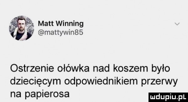 manwinning y mattywin   ostrzenie ołówka nad koszem było dziecięcym odpowiednikiem przerwy na papierosa