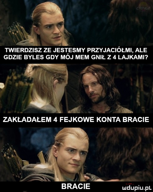 twierdzisz ze jest emmy frzyjaciółmi ale gdzie byles gdy moj mem gnił z   lajkami n jijvfiijfl