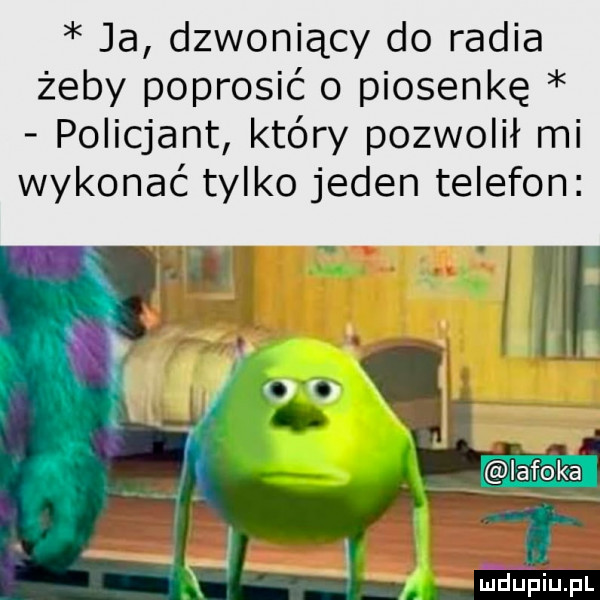 ja dzwoniący do radia żeby poprosić o piosenkę policjant który pozwolił mi wykonać tylko jeden telefon i abo ka