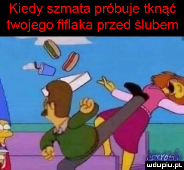 kiedy szmata próbuje tknąć twojego fifraka przed ślubem