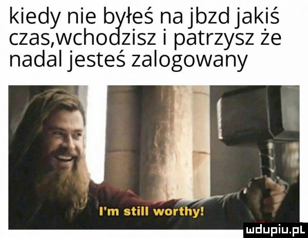 kiedy nie b łeś na jazd jakiś czas wcho zisz i patrzysz że nadal jesteś zalogowany