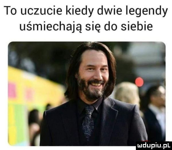 to uczucie kiedy dwie legendy uśmiechają się do siebie a