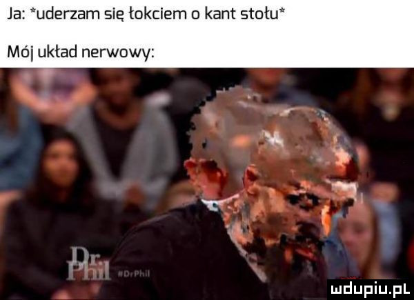 ja uderzam się łokciem o kant stołu mai układ nerwowy