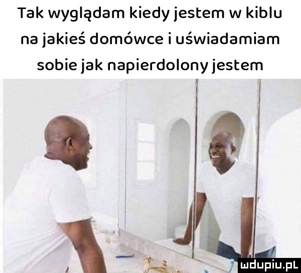 tak wyglądam kiedy jestem w kiblu na jakieś domówce i uświadamiam sobie jak napierdolony jestem