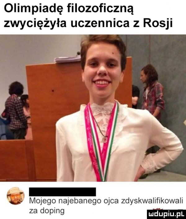 olimpiadę filozoficzną zwyciężyła uczennica z rosji mojego najebanego ojca zdyskwalifikowali za doping