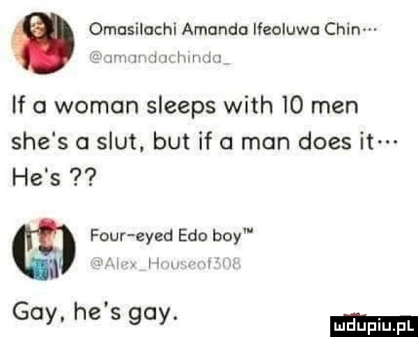 omusilcchi amanda ifeoluwu chin   im l   n hu ja if wiman sleeps with    men sie s a smut but if a man dres it he s w four eyed edo boy. h j gay he s gay