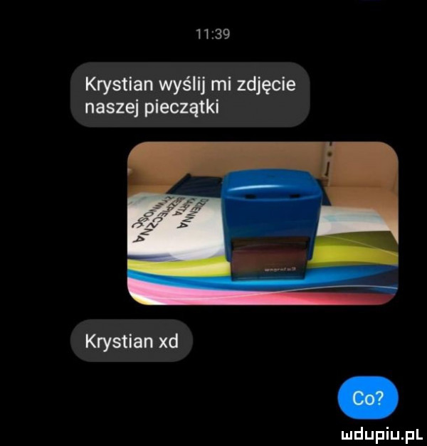 krystian wyślij mi zdjęcie naszej pieczątki krystian xd