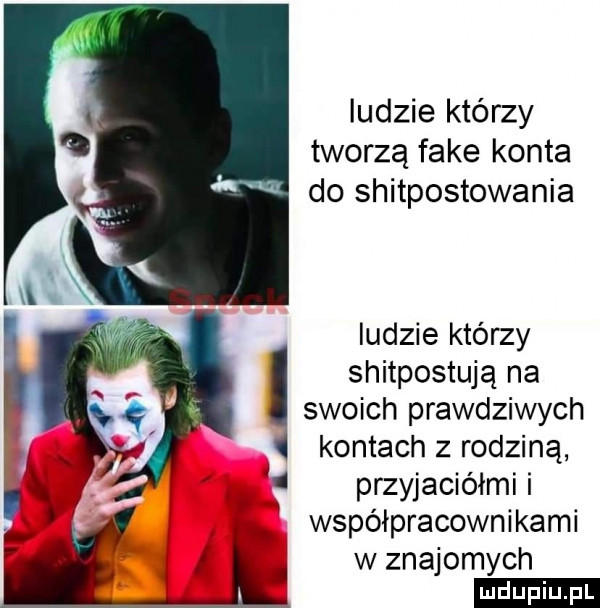 ludzie którzy tworzą fake konta do shitpostowania indzie którzy shitpostują na swoich prawdziwych kontach z rodziną przyjaciółmi i współpracownikami w znajomych ludu iu. l