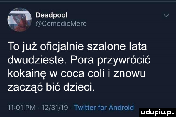 deadpool v comedicmerc to już oficjalnie szalone lata dwudzieste. pora przywrócić kokainę w caca coli i znowu zacząć bić dzieci.       pm          twitter for android. mduplu pl