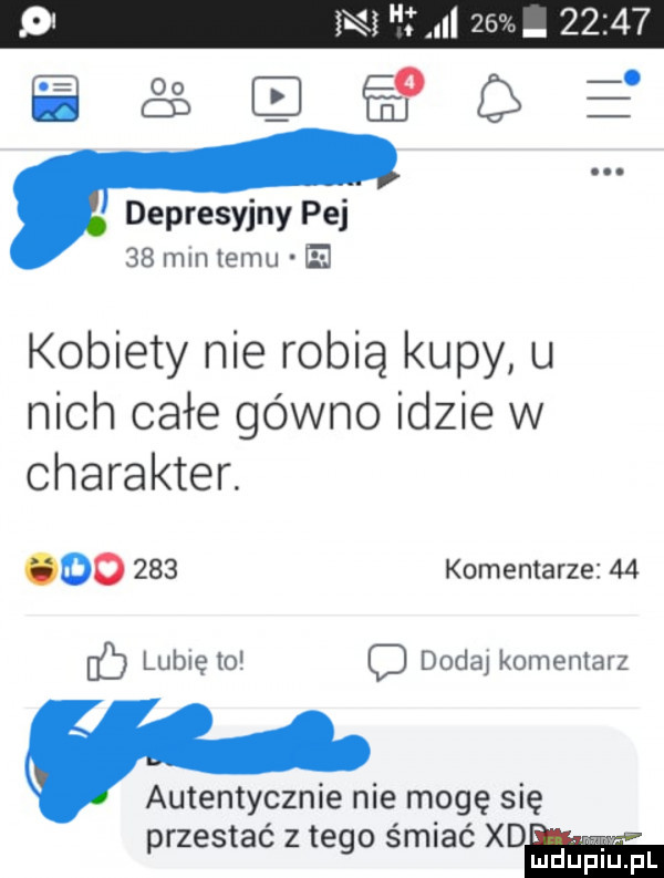 n f ll c u       depresyjny pa    min temu kobiety nie robią kupy u nich całe gówno idzie w charakter. oo     komentarze    ó lubię to dodaj komentarz autentycznie nie mogę się rzestać z te o śmiać xd f p g