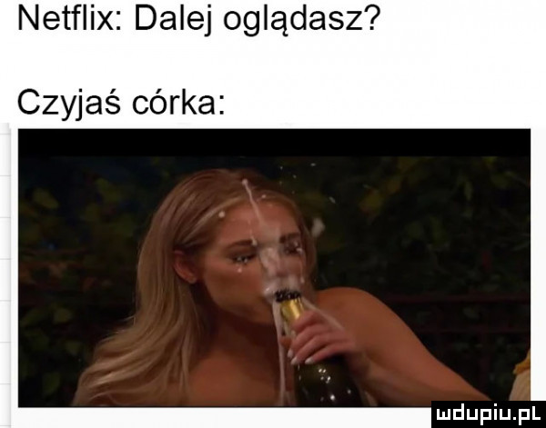 netflix dalej oglądasz czyjaś córka