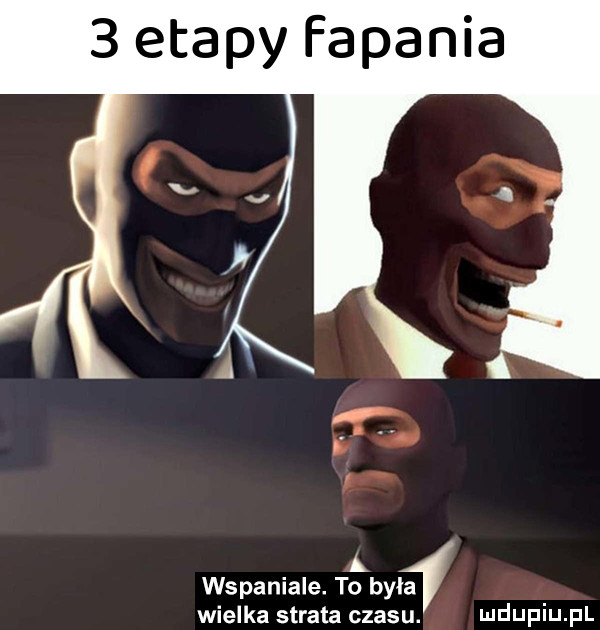 etapy fapania. b a wspaniale. to była wielka strata czasu