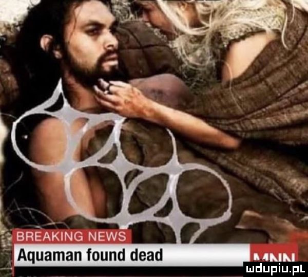i breaking news i aquaman found diad uuu mduplu pl