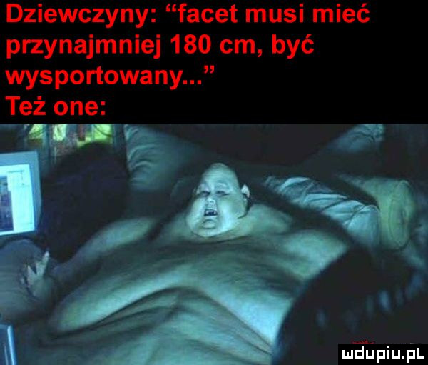 dziewczyny facet musi mieć przynajmniej     cm być wysportowany też one   i w. f mdhpiupl