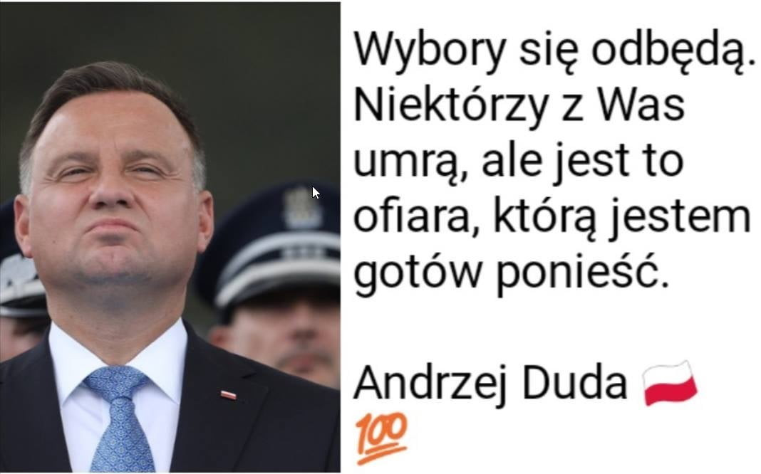 wybory się odbędą. niektórzy   was umrą ale jest to oﬁara którą jestem gotów ponieść. andrzej duda