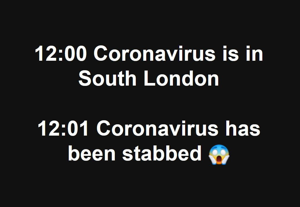 coronavirus is in south london       coronavirus has bean stabbed q