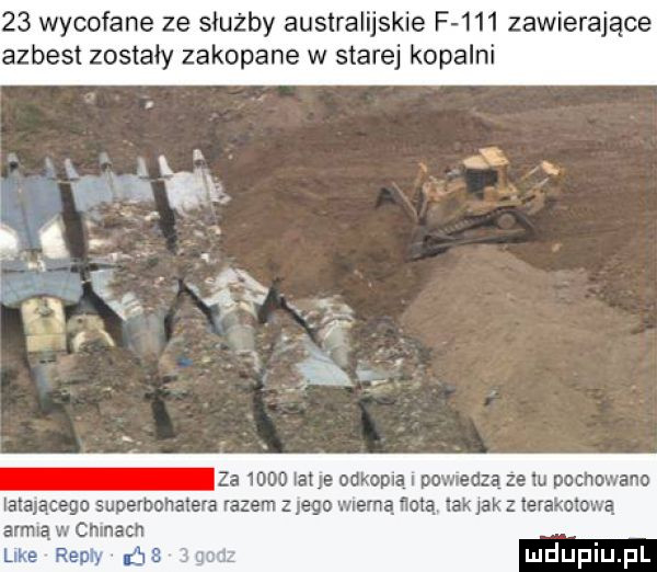 wycofane ze służby australijskie f     zawierające azbest zostały zakopane w starej kopalni za      at je odkupię povnedzą ze iu pochowano latającego superbohatera razem z jego wnemą notą tak jarz terakotową aduą w chinach like remy ja