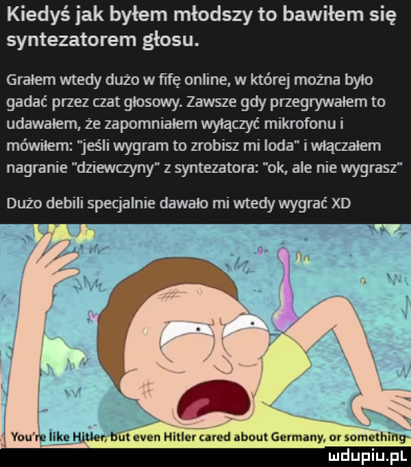 kiedyś jak byłem młodszy to bawiłem się syntezatorem głosu. grałem wtedy dużo w ﬁfe online. w której można bym gadać przez czat głosowy. zawsze gdy przegrywałem to udawałem że zapomnialem wyłączyć mikrofonu i elli wygram to zrobisz mi loda i mączaiem nagranie dziewczyny z syntezatora ok ale nie wygrasz dużo debili specjalnie dawalo mi wtedy wygrać xd