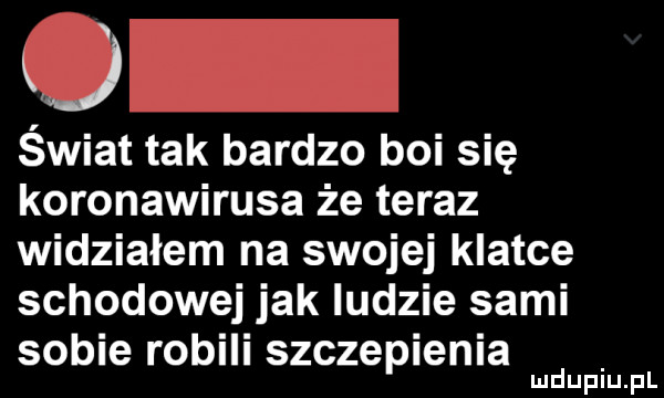 v kj świat tak bardzo boi się koronawirusa że teraz widziałem na swojej klatce schodowej jak ludzie sami sobie robili szczepienia