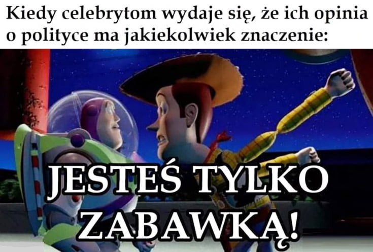 kiedy celebrytom wydaje się że ich opinia o polityce ma jakiekolwiek znaczenie