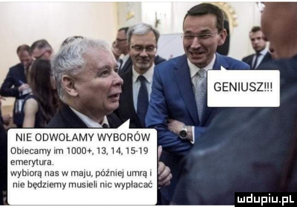 nie odwolamy wyborów oblecamyxm ddd             emerytura wybiorą nas w maju późnxe umrą roe bedztemy musleh mc wypłacać